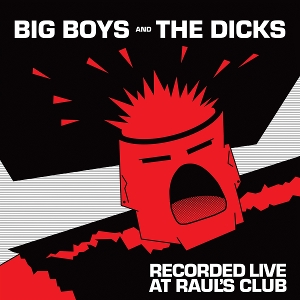 Big Boys and the Dicks – Recorded Live At Raul's Club
