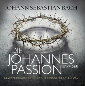 Gewandhausorchester Leipzig & Thomanerchor Leipzig – Johann Sebastian Bach: Die Johannespassion (Bwv 245)