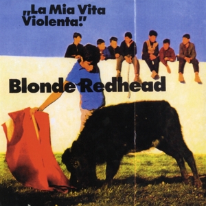 Blonde Redhead – La Mia Vita Violente
