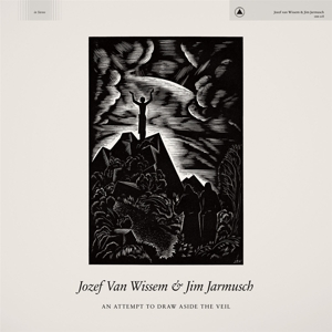 Jarmusch, Jim & Jozef Van Wissem – An Attempt To Draw Aside the Veil