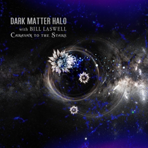 Dark Matter Halo & Bill Laswell – Caravan To the Stars