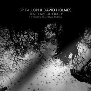 Bp Fallon & Holmes, David – Henry McCullough Andrew Weatherhall Remixes