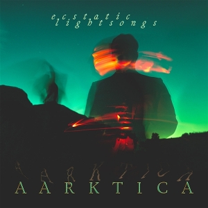 Aarktica – Ecstatic Lightsongs