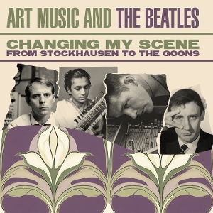 V/A – Changing My Scene Art Music and the Beatles - From Stockhausen To the Goons