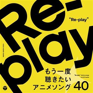 V/A – Re-Play - Mouichido Kikitai Anime Song 40