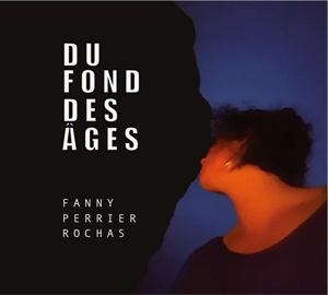 Perrier-Rochas, Fanny – Du Fond Des Ages