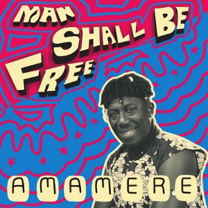 Amamere – Man Shall Be Free
