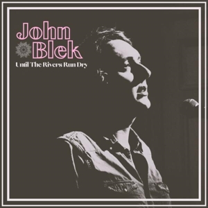 Blek, John – Until the Rivers Run Dry