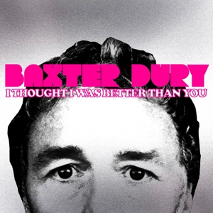 Dury, Baxter – I Thought I Was Better Than You