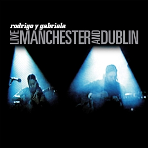 Rodrigo Y Gabriela – Live Manchester and Dublin