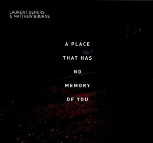 Dehors, Laurent & Matthew Bourne – A Place That Has No Memory of You