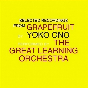 Ono, Yoko & the Great Learning Orchestra – Selected Recordings From Grapefruit