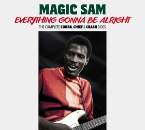 Magic Sam – Everything Gonna Be Alright - the Complete Cobra, Chief & Crash Sides