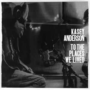 Anderson, Kasey – To the Places We Lived