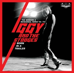Iggy & the Stooges – Born In a Trailer - Session & Rehearsal Tapes 72-'73