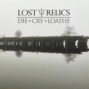 Lost Relics – Die + Cry + Loathe