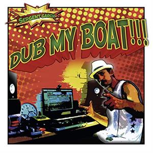 Garcia, Sergent – Dub My Boat