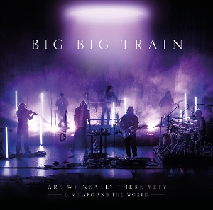 Big Big Train – Are We Nearly There Yet?