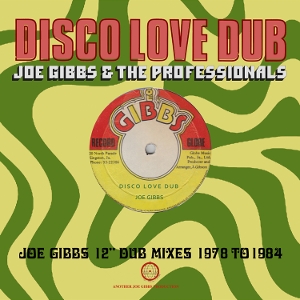 Joe Gibbs & the Professionals – Disco Love Dub - Joe Gibbs 12" Dub Mixes 1978-1984