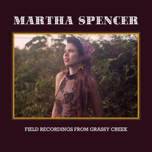 Spencer, Martha – Field Recordings From Grassy Creek