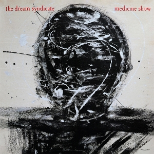 Dream Syndicate – Medicine Show: I Know What You Like