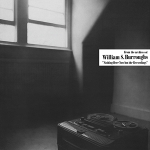 Burroughs, William S. – Nothing Here Now But the Recordings