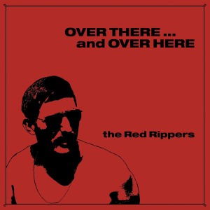 Red Rippers – Over There ... and Over Here