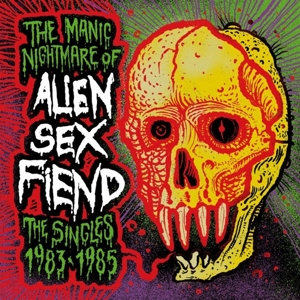 Alien Sex Fiend – Manic Nightmare of...(the Singles 1983-1985)