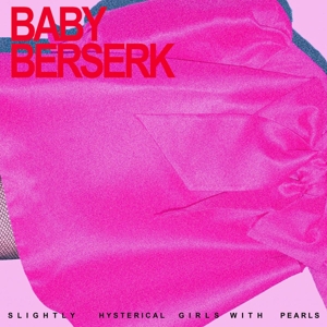 Baby Berserk – Slightly Hysterical Girls With Pearls