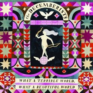 Decemberists – What a Terrible World What a Beautiful World