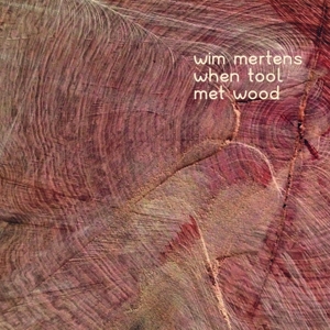 Mertens, Wim – When Tool Met Wood