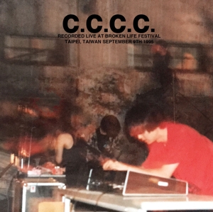C.C.C.C. – Recorded Live At Broken Life Festival, Taipei, Taiwan September 9th 1995
