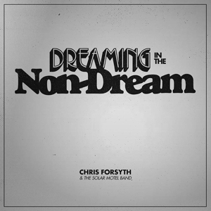 Forsyth, Chris – Dreaming In the Non-Dream