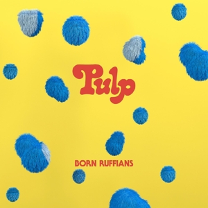 Born Ruffians – Pulp