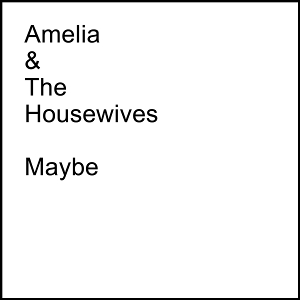 Amelia & the Housewives – 7-Maybe / Shattered