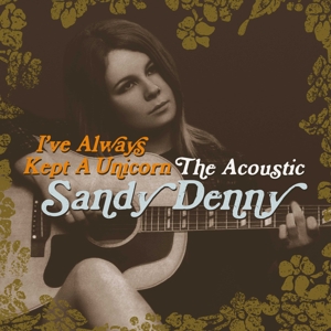 Sandy Denny – I've Always Kept a Unicorn - the Acoustic Sandy De