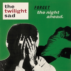Twilight Sad – Forget the Night Ahead