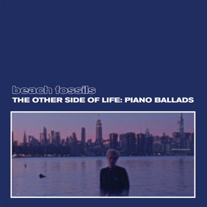 Beach Fossils – The Other Side of Life: Piano Ballads