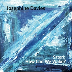 Davies, Josephine – Satori: How Can We Wake?