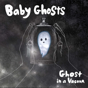 Baby Ghosts – 7-Ghost In a Vacuum