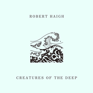 Haigh, Robert – Creatures of the Deep