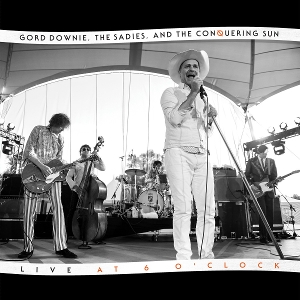 Downie, Gord & the Sadies – Live At 6 Oclock