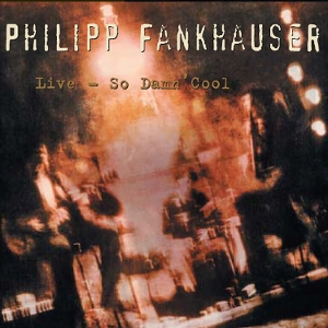 Fankhauser, Philipp – Live - So Damn Cool