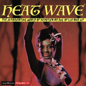 V/A – Heat Wave - the Intoxicating World of Nexotica - As Dug By Lux and Ivy