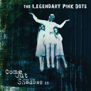 Legendary Pink Dots, the – Come Out From the Shadows Ii