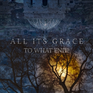 All Its Grace – To What End