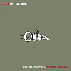 Bad Astronaut – Houston: We Have a Drinking Problem