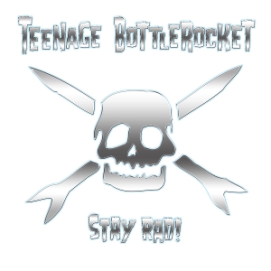 Teenage Bottlerocket – Stay Rad!