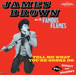 Brown, James & the Famous Flames – Tell Me What You're Gonna Do + Shout and Shimmy