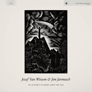 Jarmusch, Jim & Jozef Van Wissem – An Attempt To Draw Aside the Veil